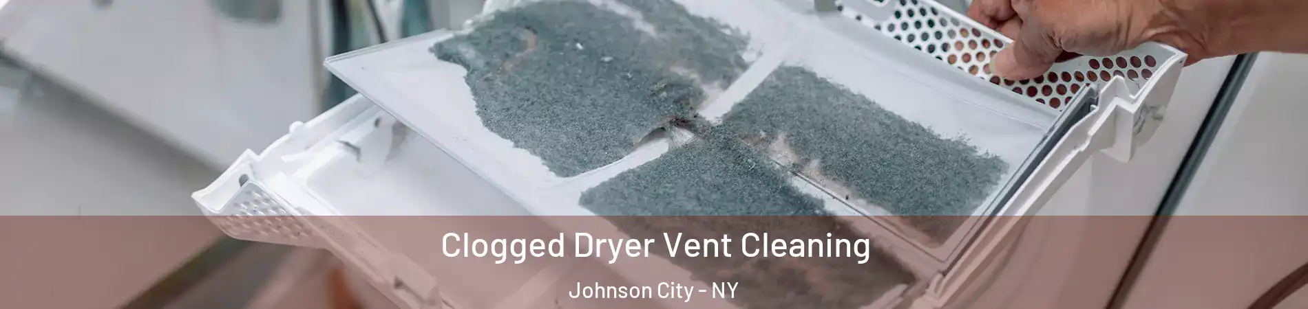  Clogged Dryer Vent Cleaning Johnson City - NY