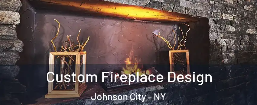  Custom Fireplace Design Johnson City - NY