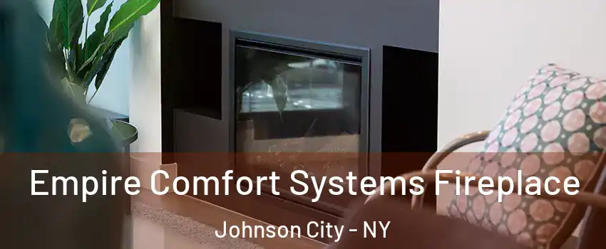  Empire Comfort Systems Fireplace Johnson City - NY