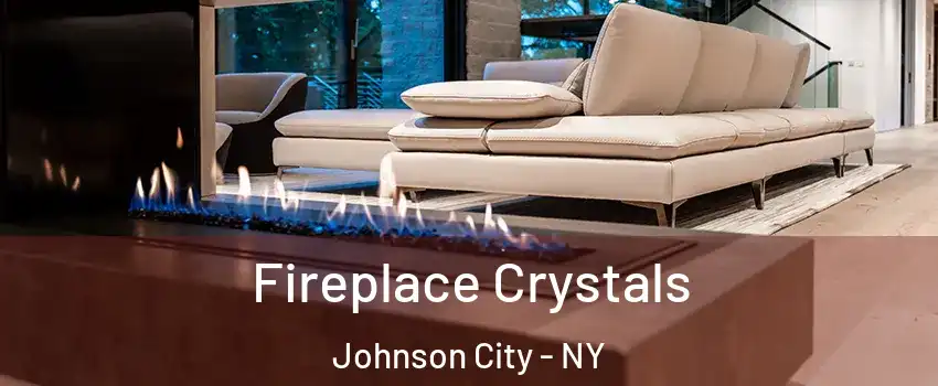  Fireplace Crystals Johnson City - NY