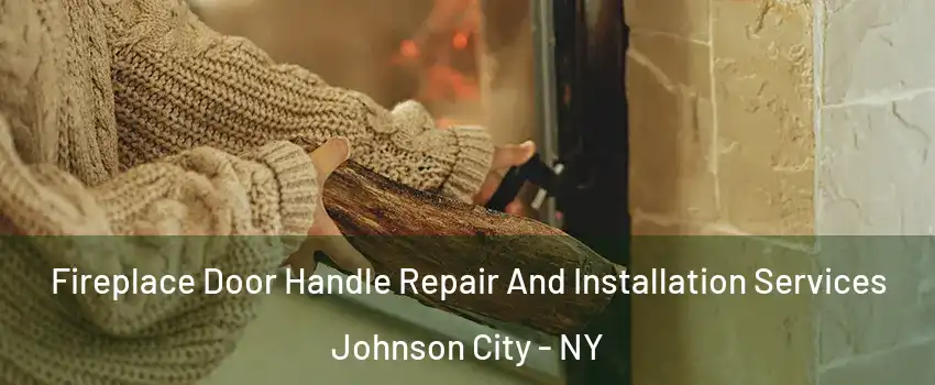  Fireplace Door Handle Repair And Installation Services Johnson City - NY