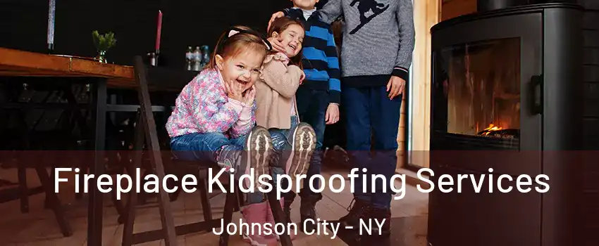  Fireplace Kidsproofing Services Johnson City - NY