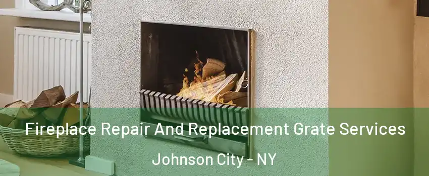  Fireplace Repair And Replacement Grate Services Johnson City - NY
