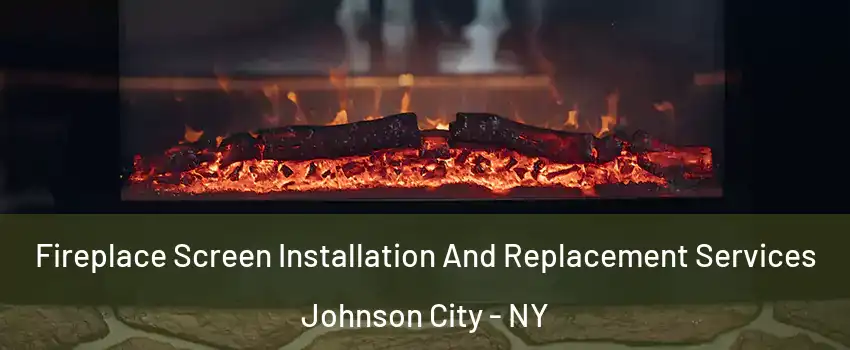  Fireplace Screen Installation And Replacement Services Johnson City - NY