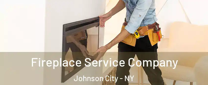 Fireplace Service Company Johnson City - NY