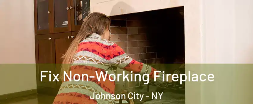  Fix Non-Working Fireplace Johnson City - NY