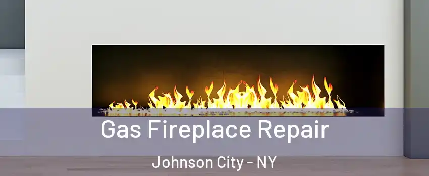  Gas Fireplace Repair Johnson City - NY