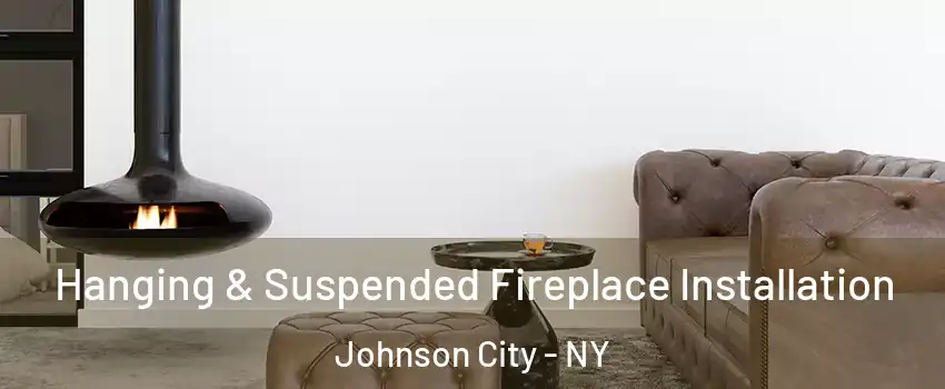  Hanging & Suspended Fireplace Installation Johnson City - NY