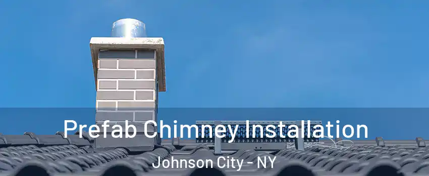  Prefab Chimney Installation Johnson City - NY