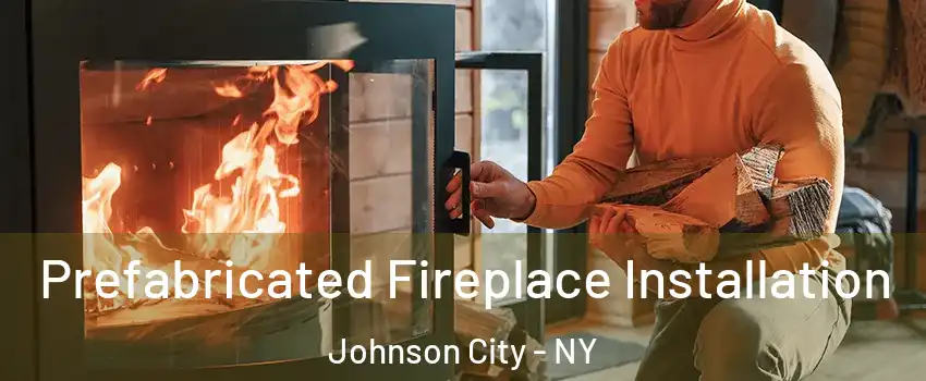  Prefabricated Fireplace Installation Johnson City - NY