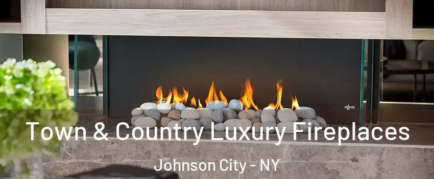  Town & Country Luxury Fireplaces Johnson City - NY