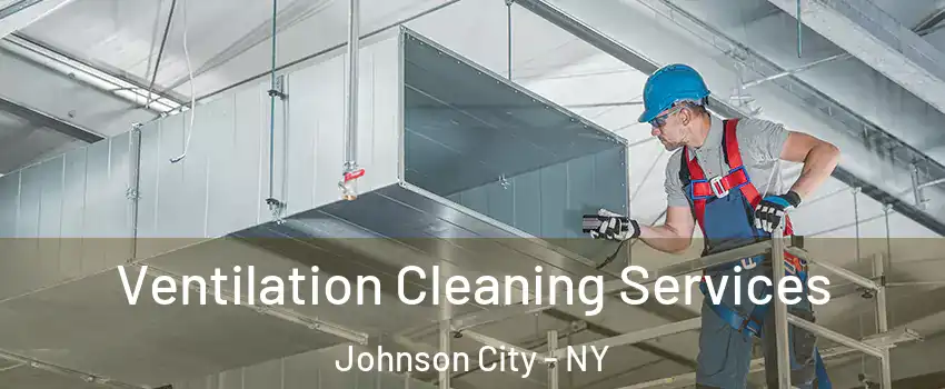  Ventilation Cleaning Services Johnson City - NY