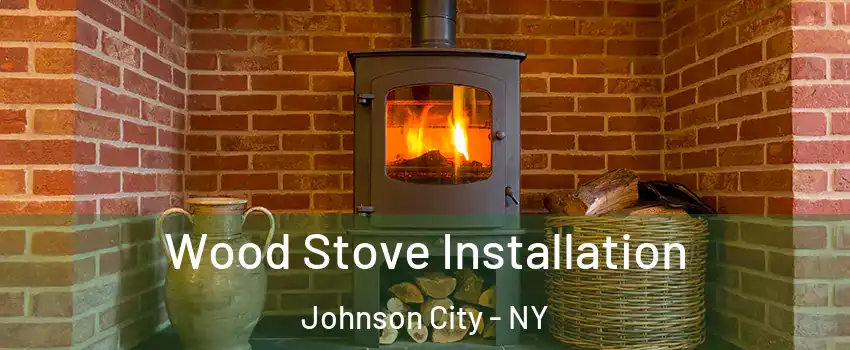  Wood Stove Installation Johnson City - NY